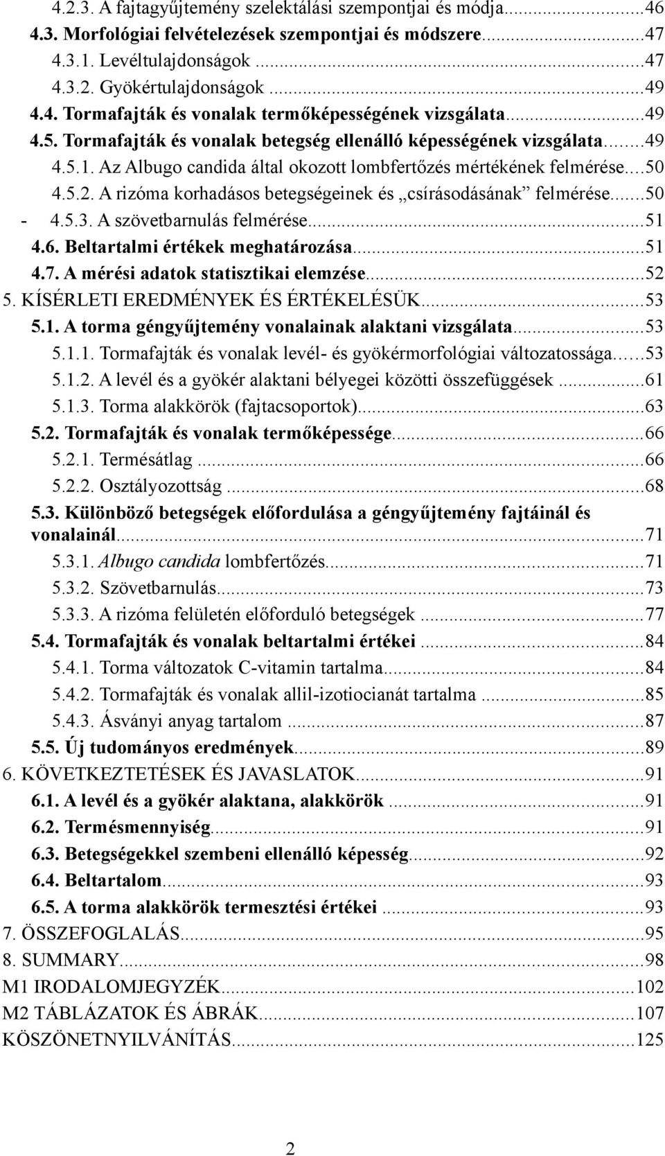 ..50.5.. A rizóma korhadásos betegségeinek és csírásodásának felmérése...50 -.5.3. A szövetbarnulás felmérése...5.6. Beltartalmi értékek meghatározása...5.7. A mérési adatok statisztikai elemzése...5 5.