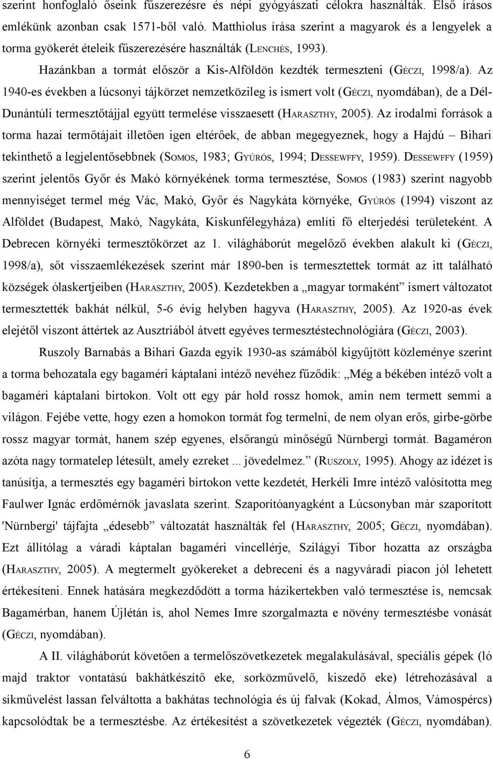 Az 90-es években a lúcsonyi tájkörzet nemzetközileg is ismert volt (GÉCZI, nyomdában), de a DélDunántúli termesztőtájjal együtt termelése visszaesett (HARASZTHY, 005).