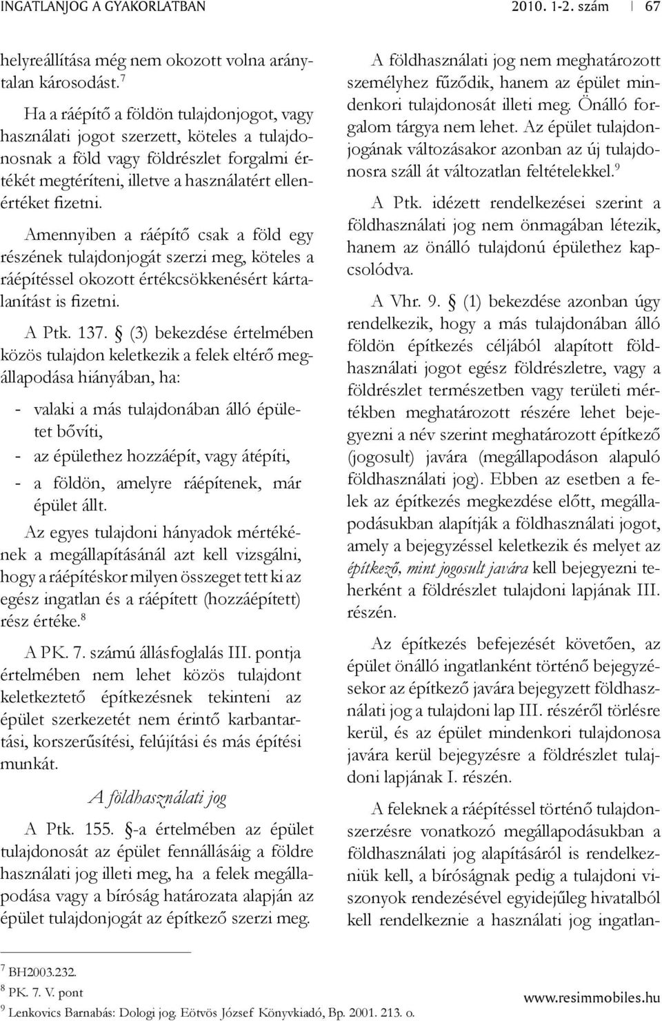 Amennyiben a ráépítő csak a föld egy részének tulajdonjogát szerzi meg, köteles a ráépítéssel okozott értékcsökkenésért kártalanítást is fizetni. A Ptk. 137.