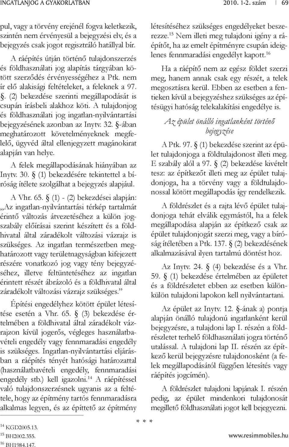 . (2) bekezdése szerinti megállapodását is csupán írásbeli alakhoz köti. A tulajdonjog és földhasználati jog ingatlan-nyilvántartási bejegyzésének azonban az Inytv. 32.