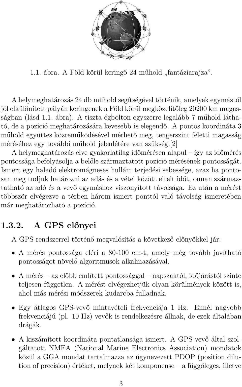 A tiszta égbolton egyszerre legalább 7 műhold látható, de a pozíció meghatározására kevesebb is elegendő.