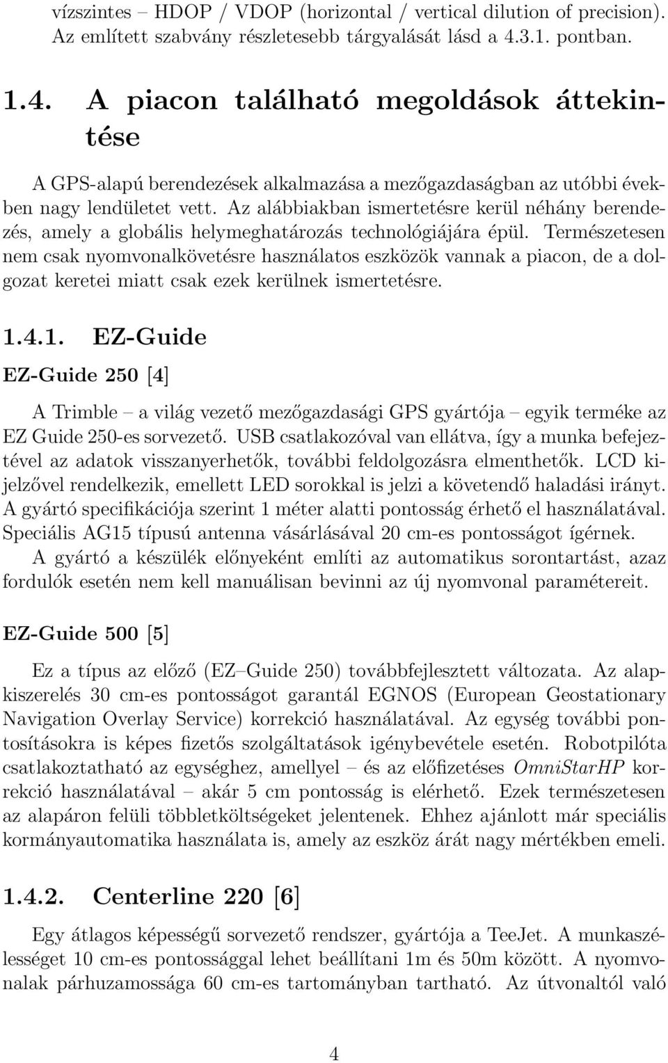 Az alábbiakban ismertetésre kerül néhány berendezés, amely a globális helymeghatározás technológiájára épül.