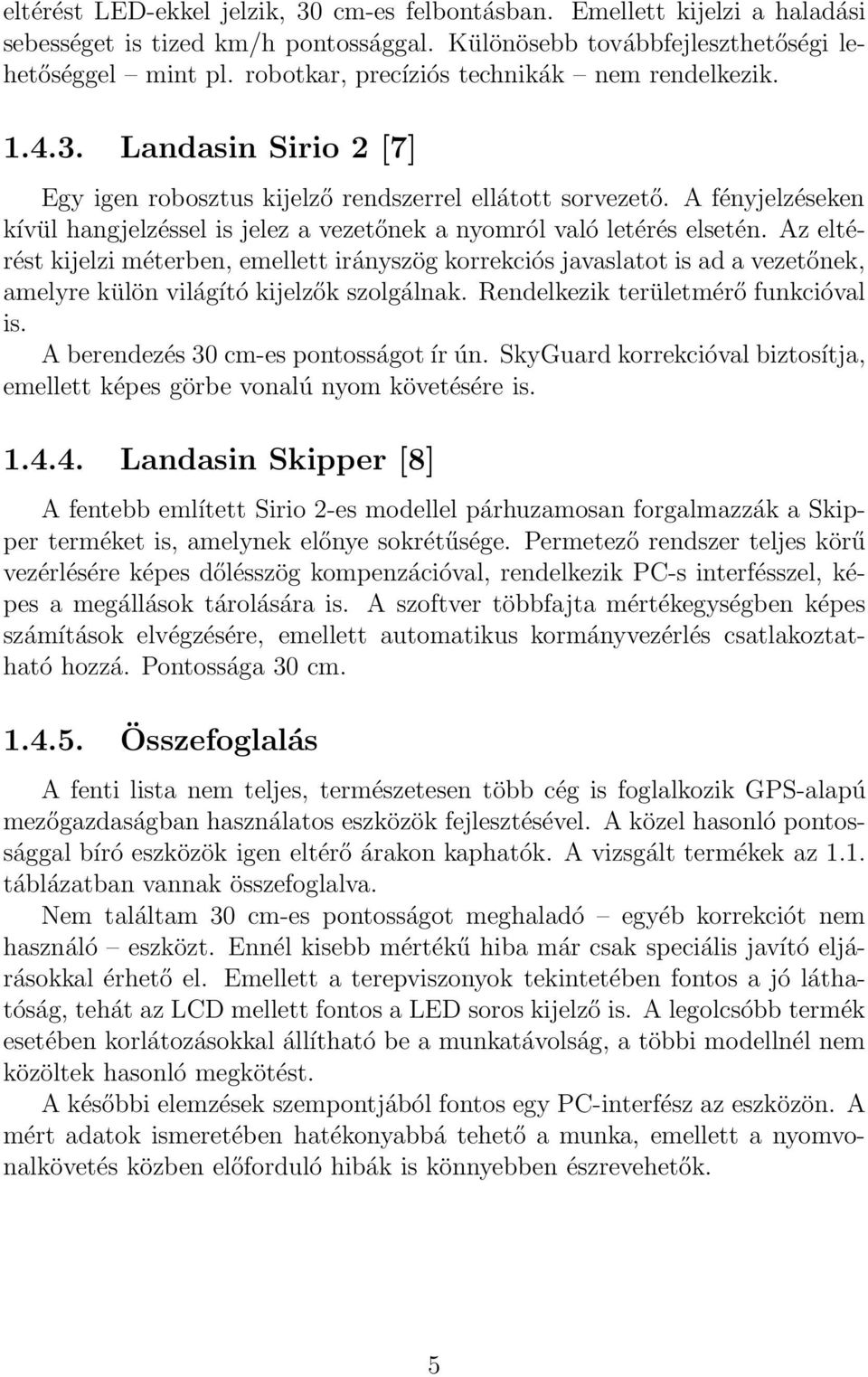 A fényjelzéseken kívül hangjelzéssel is jelez a vezetőnek a nyomról való letérés elsetén.