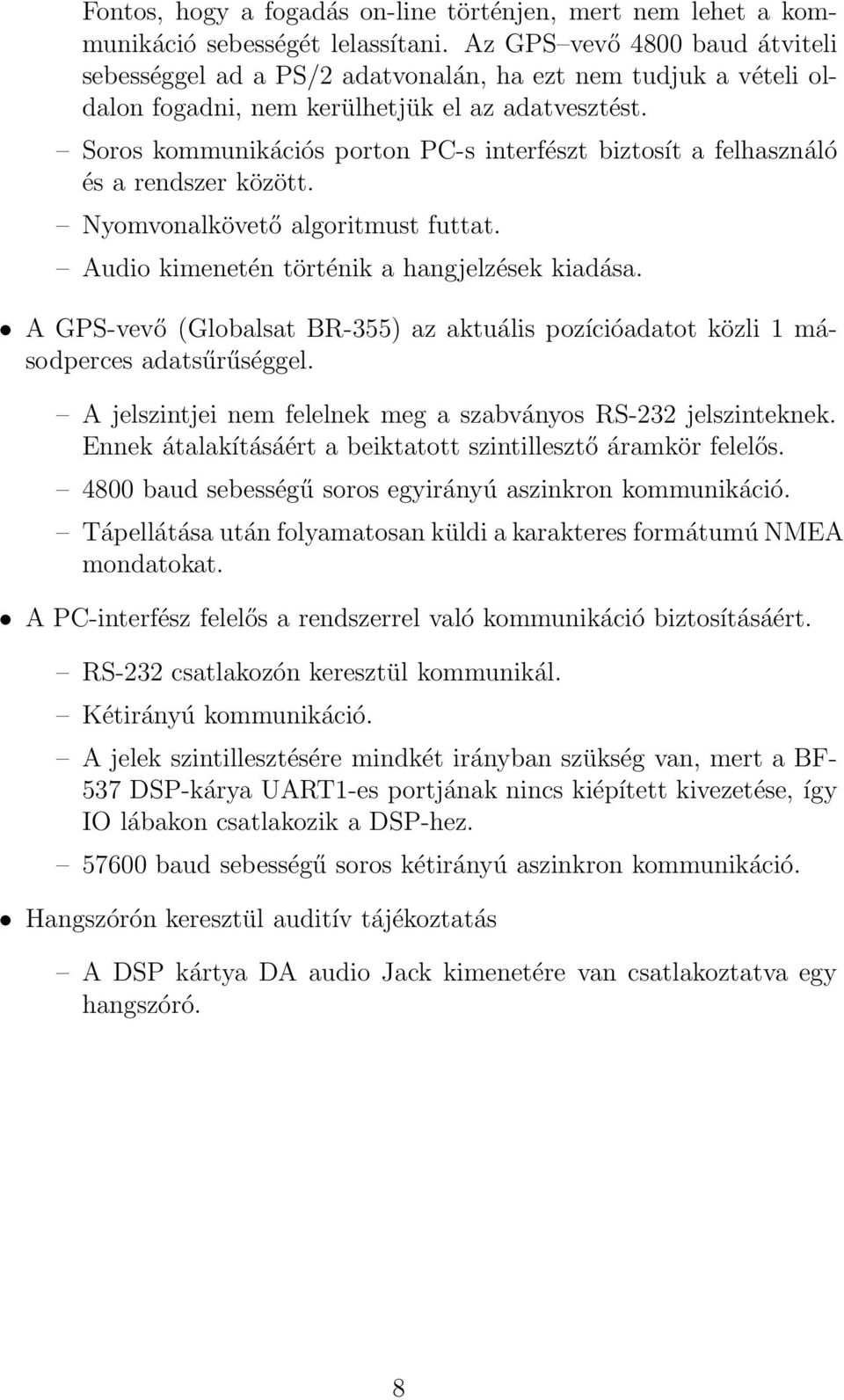 Soros kommunikációs porton PC-s interfészt biztosít a felhasználó és a rendszer között. Nyomvonalkövető algoritmust futtat. Audio kimenetén történik a hangjelzések kiadása.