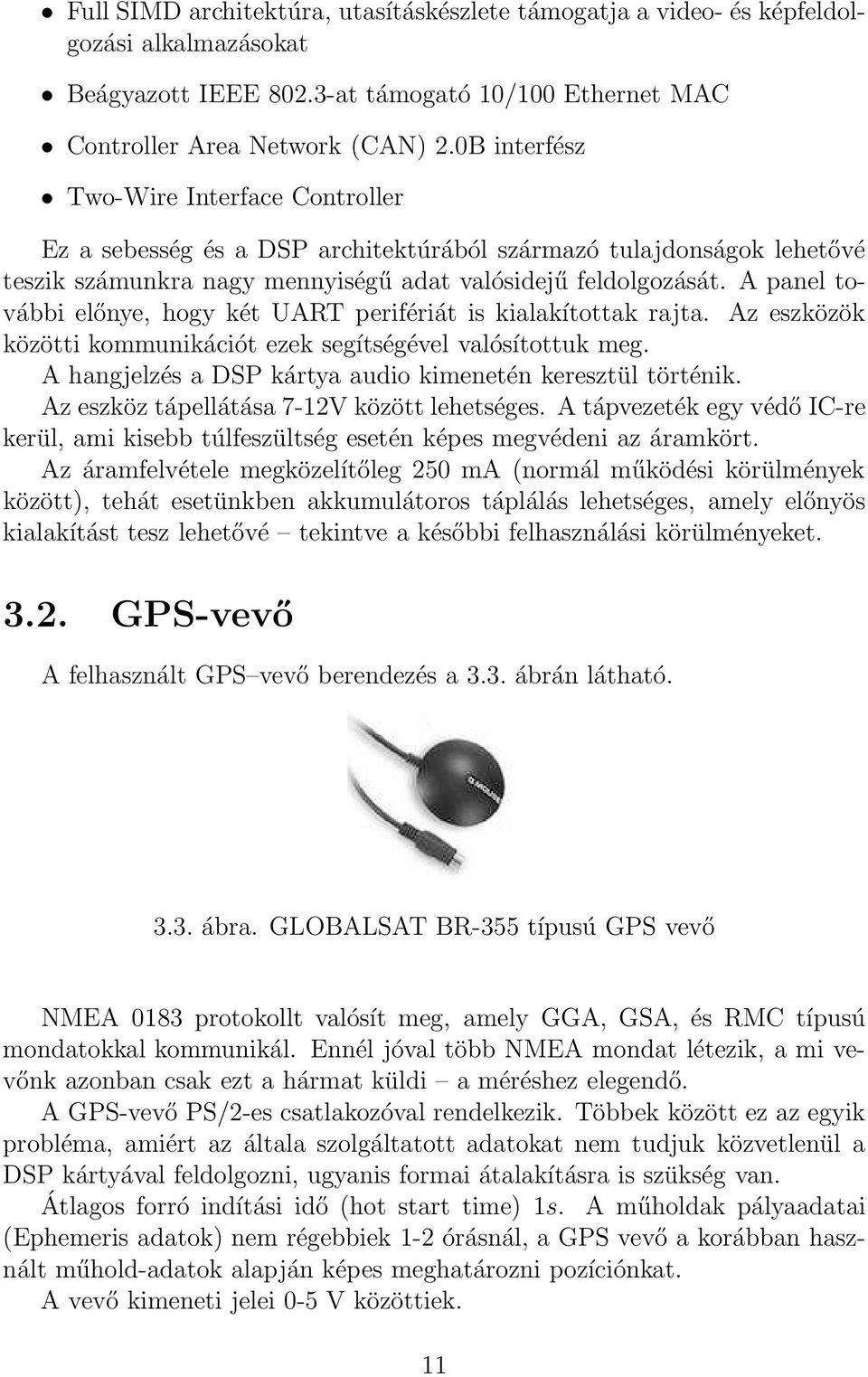 A panel további előnye, hogy két UART perifériát is kialakítottak rajta. Az eszközök közötti kommunikációt ezek segítségével valósítottuk meg.