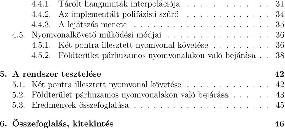 Földterület párhuzamos nyomvonalakon való bejárása.. 38 5. A rendszer tesztelése 42 5.1. Két pontra illesztett nyomvonal követése............. 42 5.2. Földterület párhuzamos nyomvonalakon való bejárása.