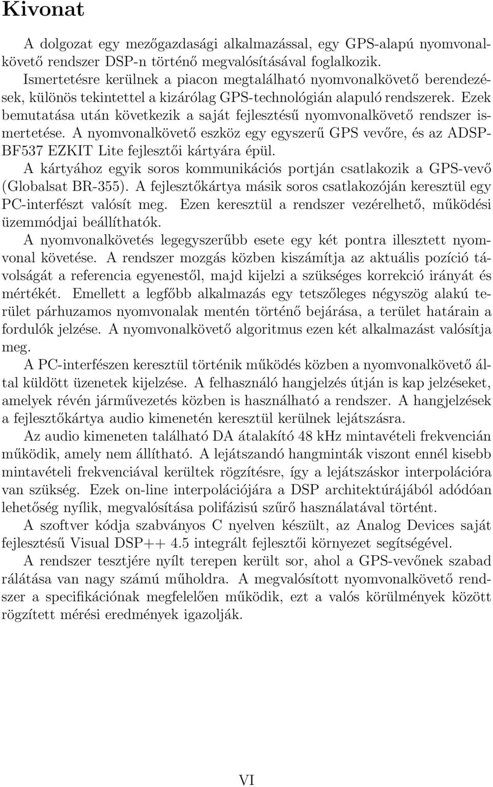 Ezek bemutatása után következik a saját fejlesztésű nyomvonalkövető rendszer ismertetése. A nyomvonalkövető eszköz egy egyszerű GPS vevőre, és az ADSP- BF537 EZKIT Lite fejlesztői kártyára épül.