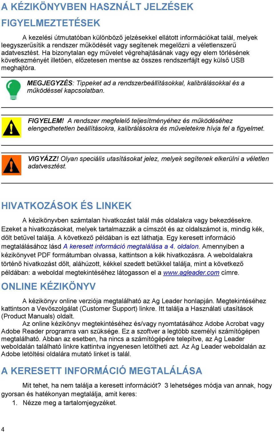 MEGJEGYZÉS: Tippeket ad a rendszerbeállításokkal, kalibrálásokkal és a működéssel kapcsolatban. FIGYELEM!