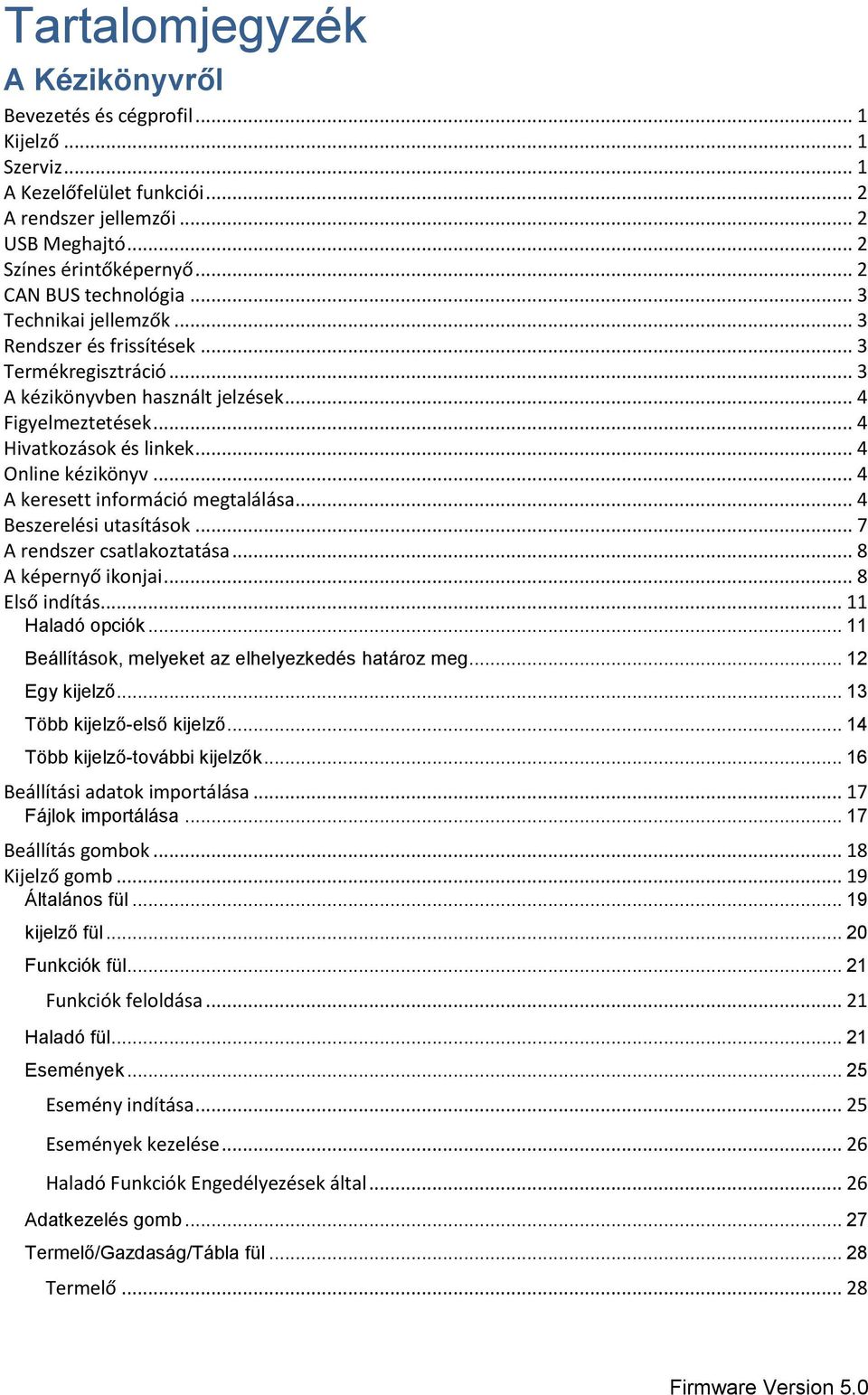 .. 4 Online kézikönyv... 4 A keresett információ megtalálása... 4 Beszerelési utasítások... 7 A rendszer csatlakoztatása... 8 A képernyő ikonjai... 8 Első indítás... 11 Haladó opciók.