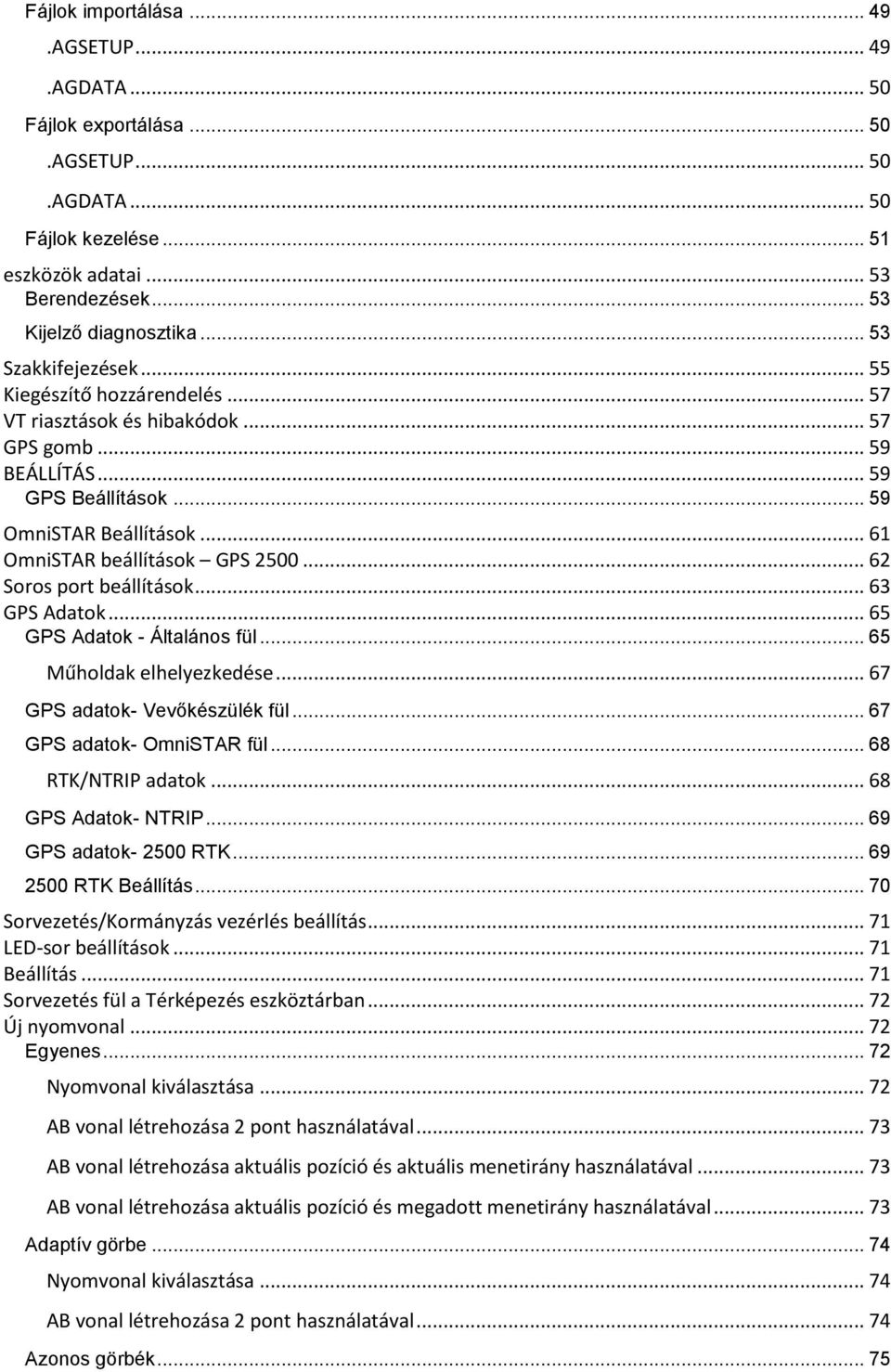 .. 62 Soros port beállítások... 63 GPS Adatok... 65 GPS Adatok - Általános fül... 65 Műholdak elhelyezkedése... 67 GPS adatok- Vevőkészülék fül... 67 GPS adatok- OmniSTAR fül... 68 RTK/NTRIP adatok.