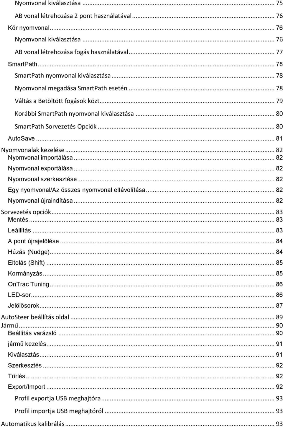 .. 80 AutoSave... 81 Nyomvonalak kezelése... 82 Nyomvonal importálása... 82 Nyomvonal exportálása... 82 Nyomvonal szerkesztése... 82 Egy nyomvonal/az összes nyomvonal eltávolítása.