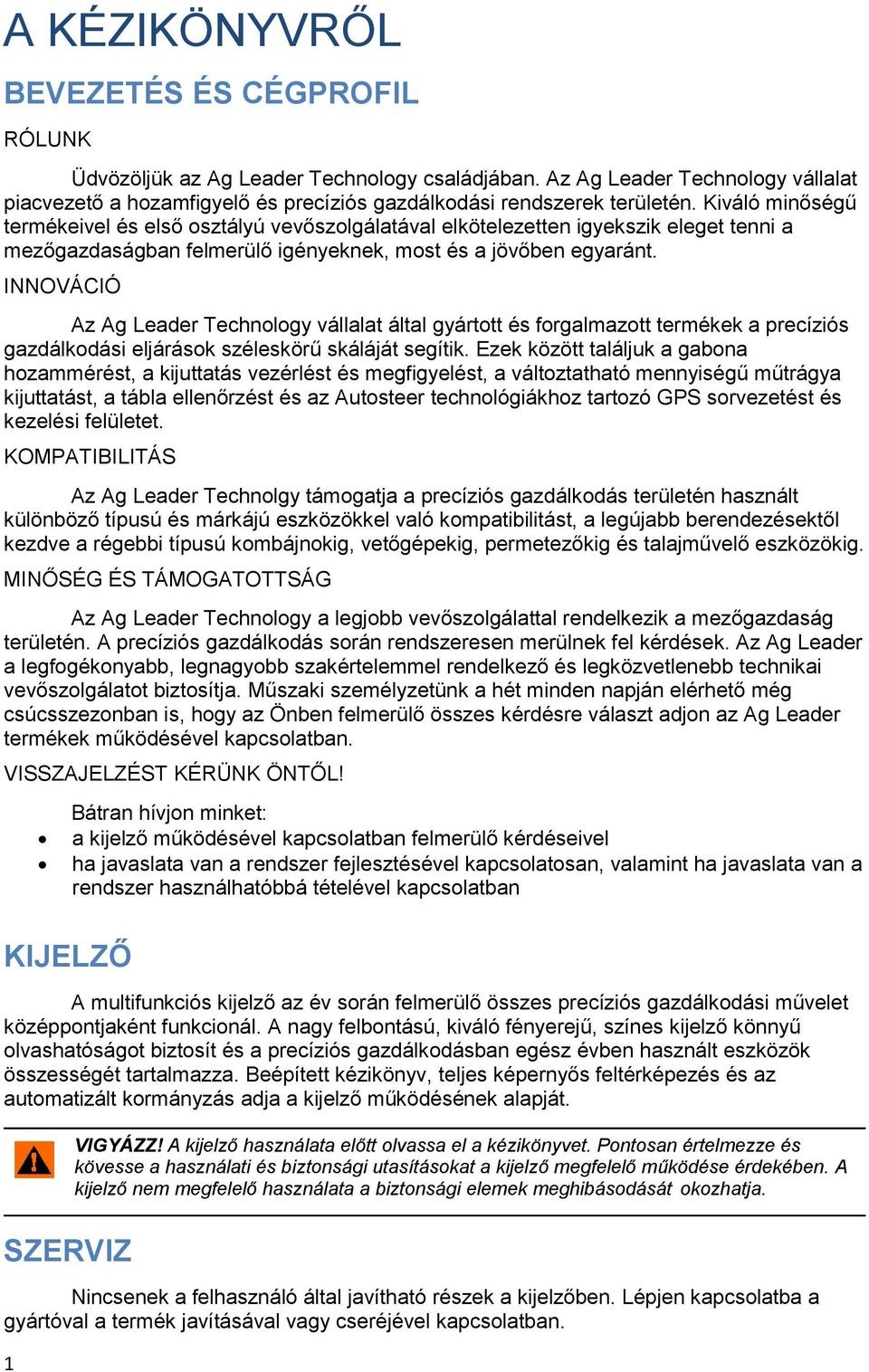 INNOVÁCIÓ Az Ag Leader Technology vállalat által gyártott és forgalmazott termékek a precíziós gazdálkodási eljárások széleskörű skáláját segítik.