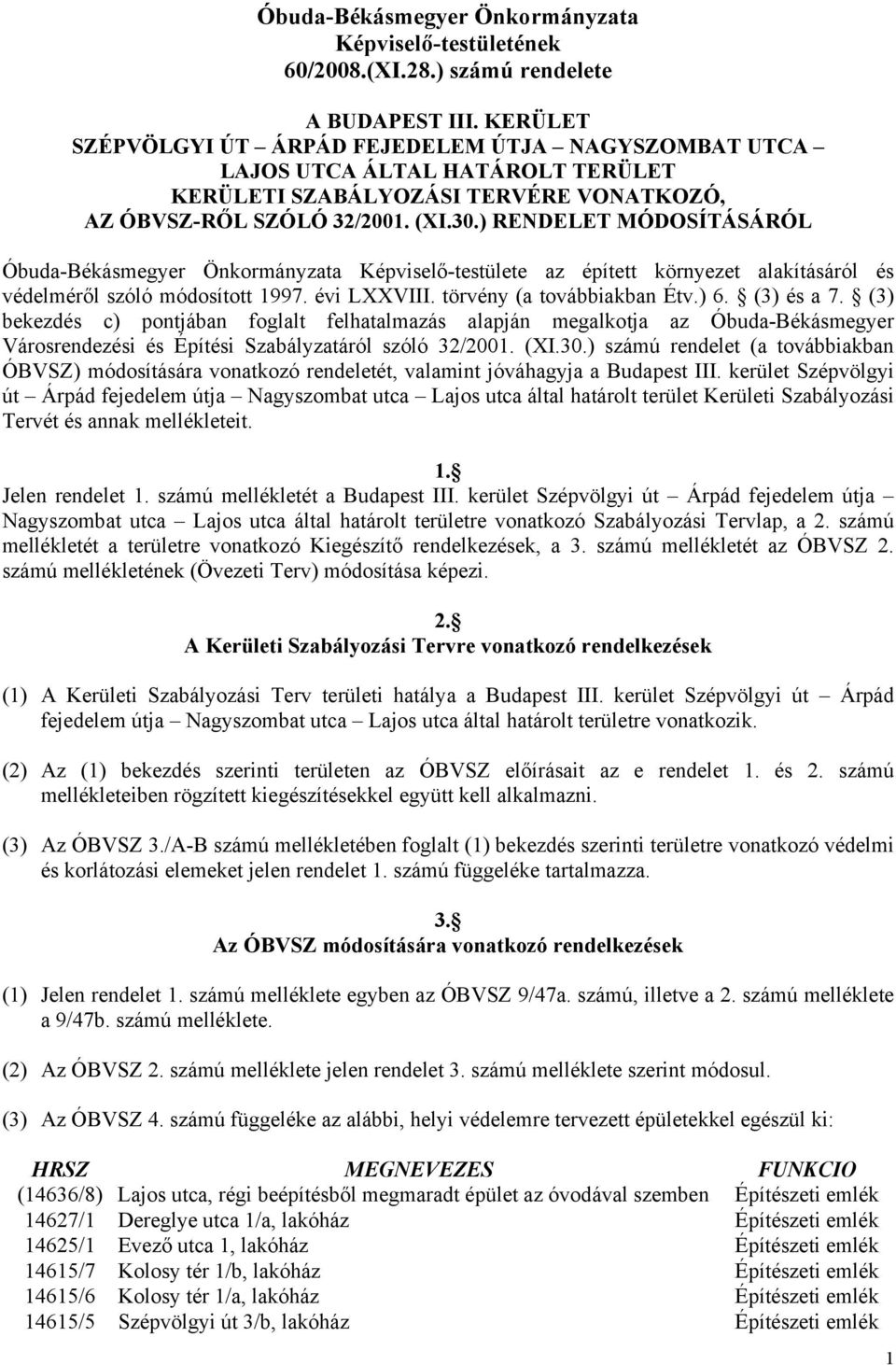 ) RENDELET MÓDOSÍTÁSÁRÓL Óbuda-Békásmegyer Önkormányzata Képviselő-testülete az épített környezet alakításáról és védelméről szóló módosított 1997. évi LXXVIII. törvény (a továbbiakban Étv.) 6.