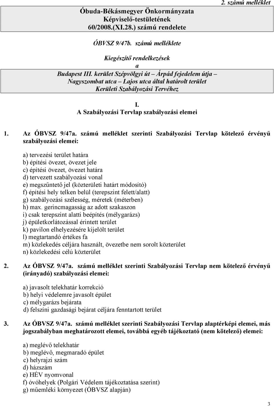 számú melléklet szerinti Szabályozási Tervlap kötelező érvényű szabályozási elemei: a) tervezési terület határa b) építési övezet, övezet jele c) építési övezet, övezet határa d) tervezett