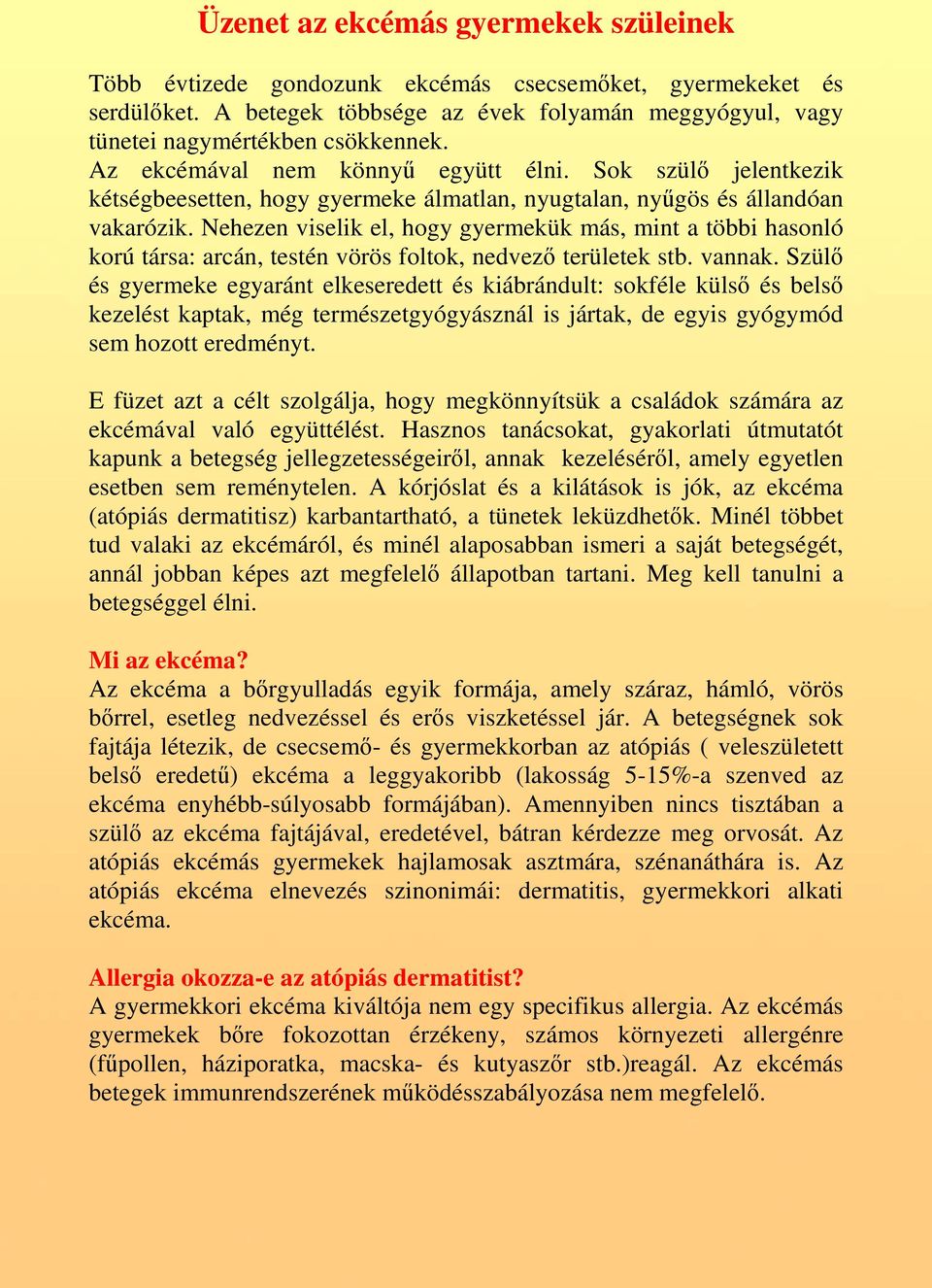 Nehezen viselik el, hogy gyermekük más, mint a többi hasonló korú társa: arcán, testén vörös foltok, nedvezı területek stb. vannak.
