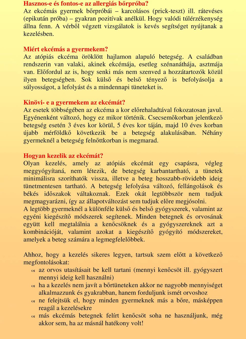 A családban rendszerin van valaki, akinek ekcémája, esetleg szénanáthája, asztmája van. Elıfordul az is, hogy senki más nem szenved a hozzátartozók közül ilyen betegségben.