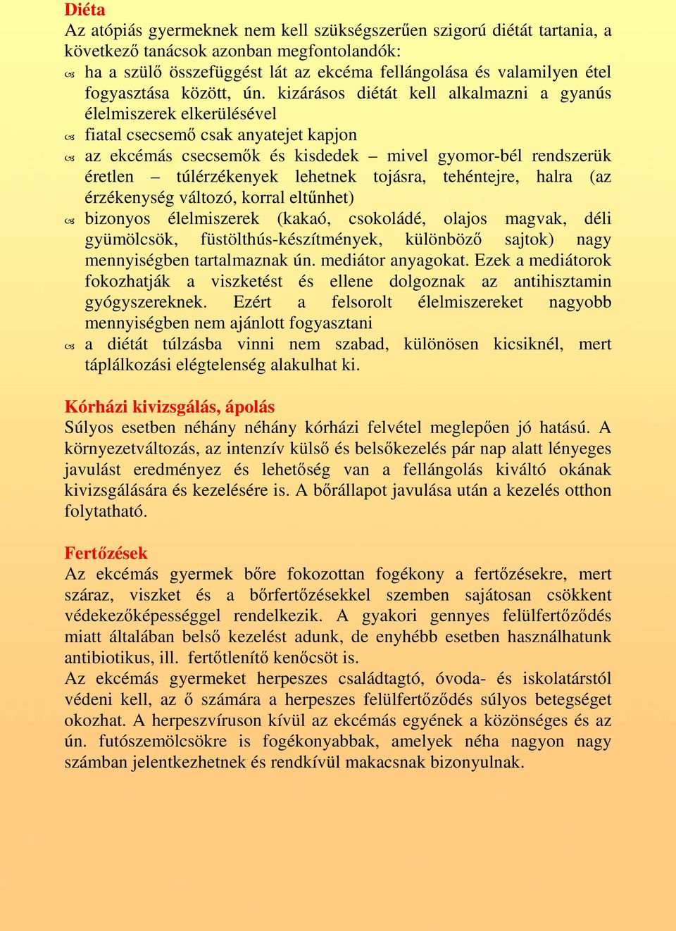 kizárásos diétát kell alkalmazni a gyanús élelmiszerek elkerülésével fiatal csecsemı csak anyatejet kapjon az ekcémás csecsemık és kisdedek mivel gyomor-bél rendszerük éretlen túlérzékenyek lehetnek