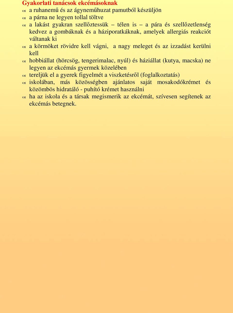 hobbiállat (hörcsög, tengerimalac, nyúl) és háziállat (kutya, macska) ne legyen az ekcémás gyermek közelében tereljük el a gyerek figyelmét a viszketésrıl (foglalkoztatás)