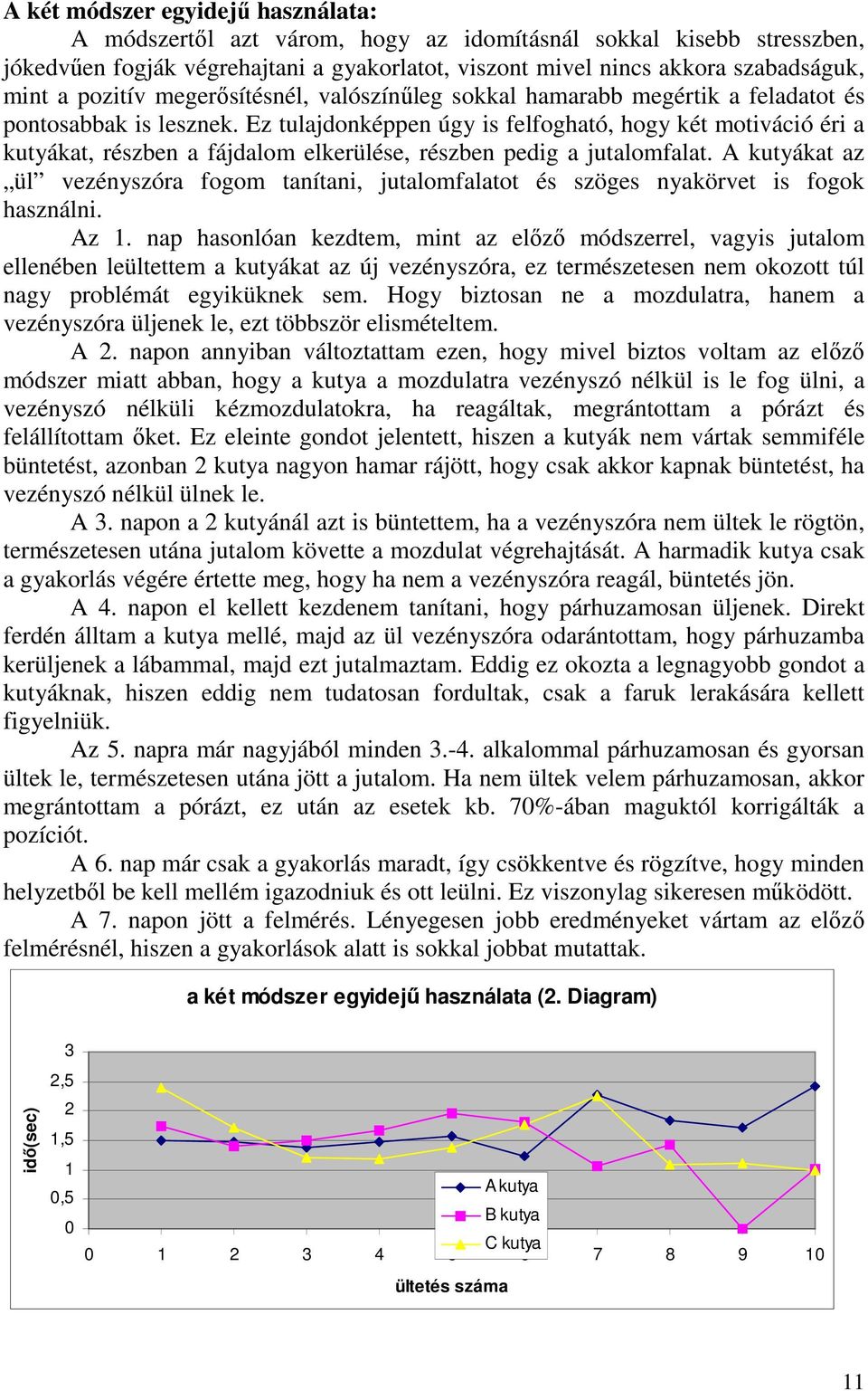 Ez tulajdonképpen úgy is felfogható, hogy két motiváció éri a kutyákat, részben a fájdalom elkerülése, részben pedig a jutalomfalat.
