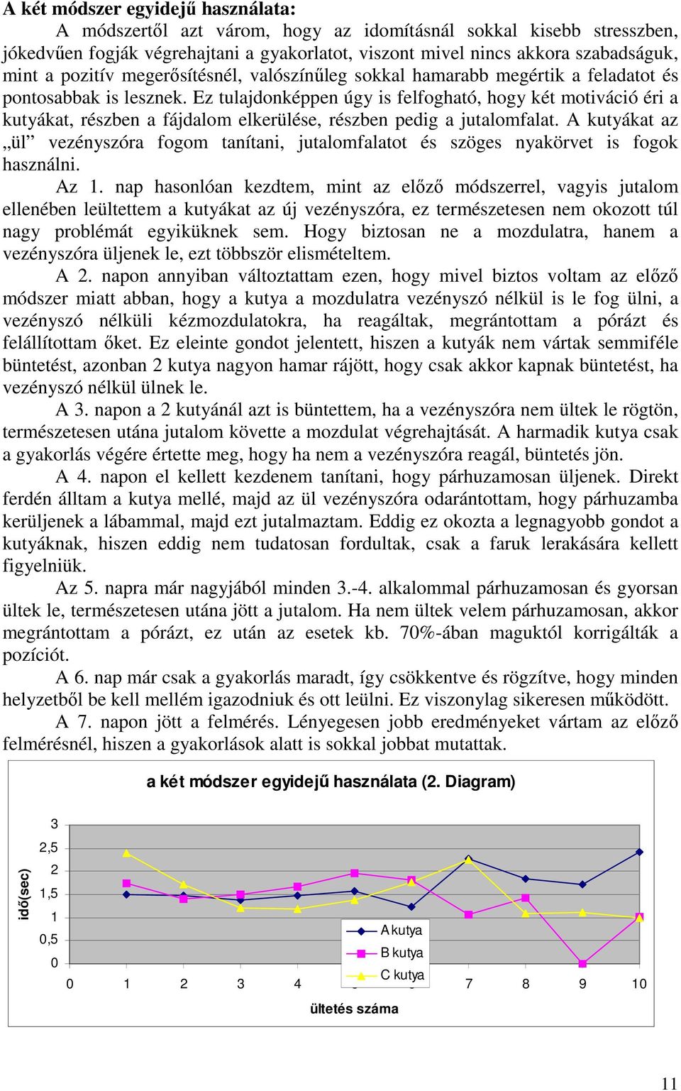 Ez tulajdonképpen úgy is felfogható, hogy két motiváció éri a kutyákat, részben a fájdalom elkerülése, részben pedig a jutalomfalat.