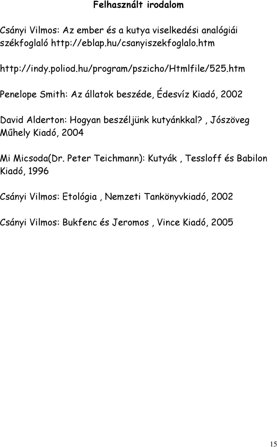 htm Penelope Smith: Az állatok beszéde, Édesvíz Kiadó, 2002 David Alderton: Hogyan beszéljünk kutyánkkal?