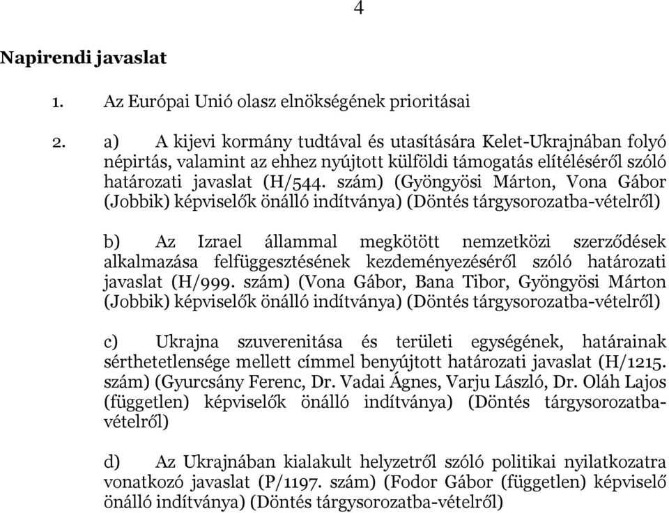 szám) (Gyöngyösi Márton, Vona Gábor (Jobbik) képviselők önálló indítványa) (Döntés tárgysorozatba-vételről) b) Az Izrael állammal megkötött nemzetközi szerződések alkalmazása felfüggesztésének