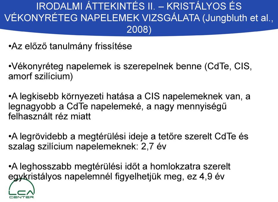 környezeti hatása a CIS napelemeknek van, a legnagyobb a CdTe napelemeké, a nagy mennyiségű felhasznált réz miatt A legrövidebb a