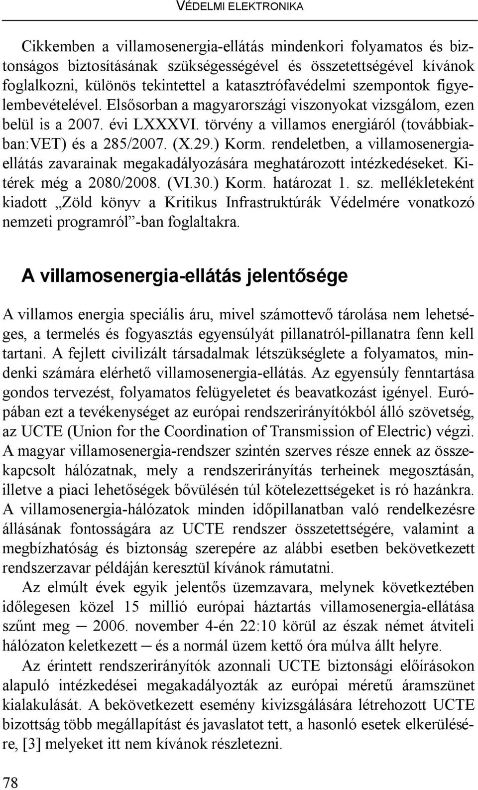 (X.29.) Korm. rendeletben, a villamosenergiaellátás zavarainak megakadályozására meghatározott intézkedéseket. Kitérek még a 2080/2008. (VI.30.) Korm. határozat 1. sz.