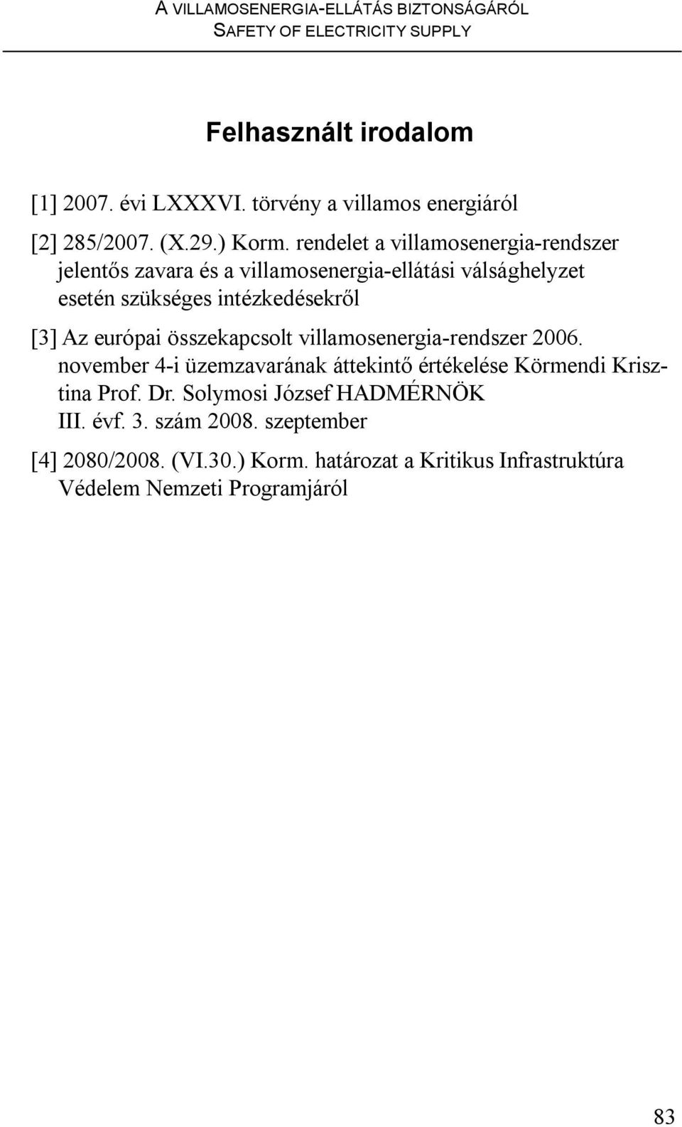 európai összekapcsolt villamosenergia-rendszer 2006. november 4-i üzemzavarának áttekintő értékelése Körmendi Krisztina Prof. Dr.