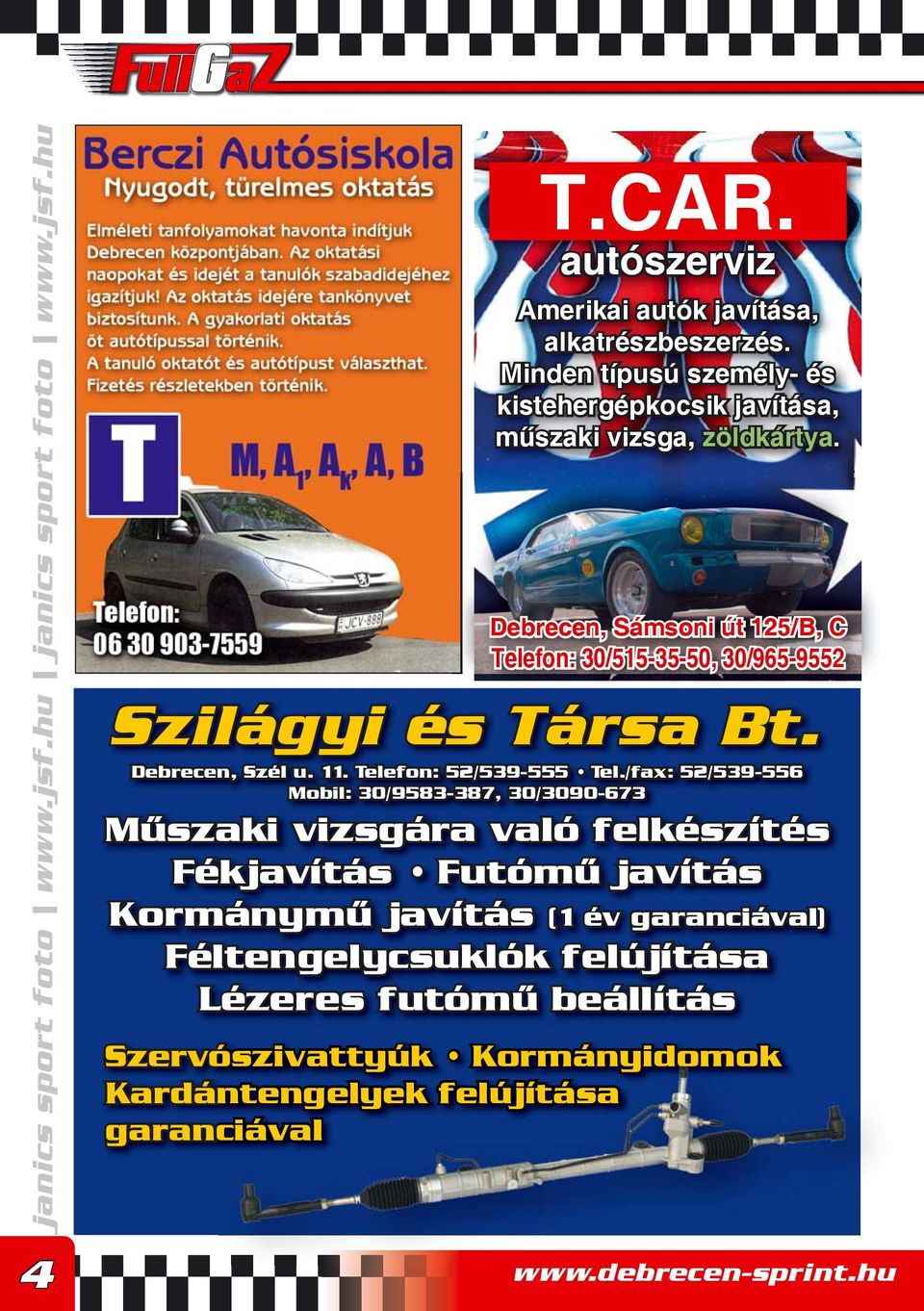 Debrecen, Sámsoni út 125/B, C Telefon: 30/515-35-50, 30/965-9552 Szilágyi és Társa Bt. Debrecen, Szél u. 11. Telefon: 52/539-555 Tel.