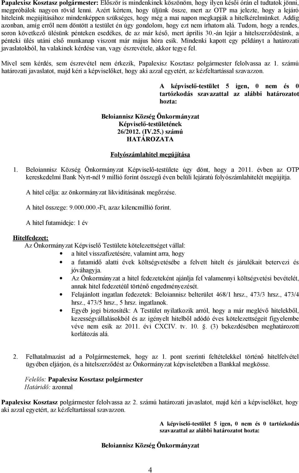 Addig azonban, amíg erről nem döntött a testület én úgy gondolom, hogy ezt nem írhatom alá. Tudom, hogy a rendes, soron következő ülésünk pénteken esedékes, de az már késő, mert április 30.