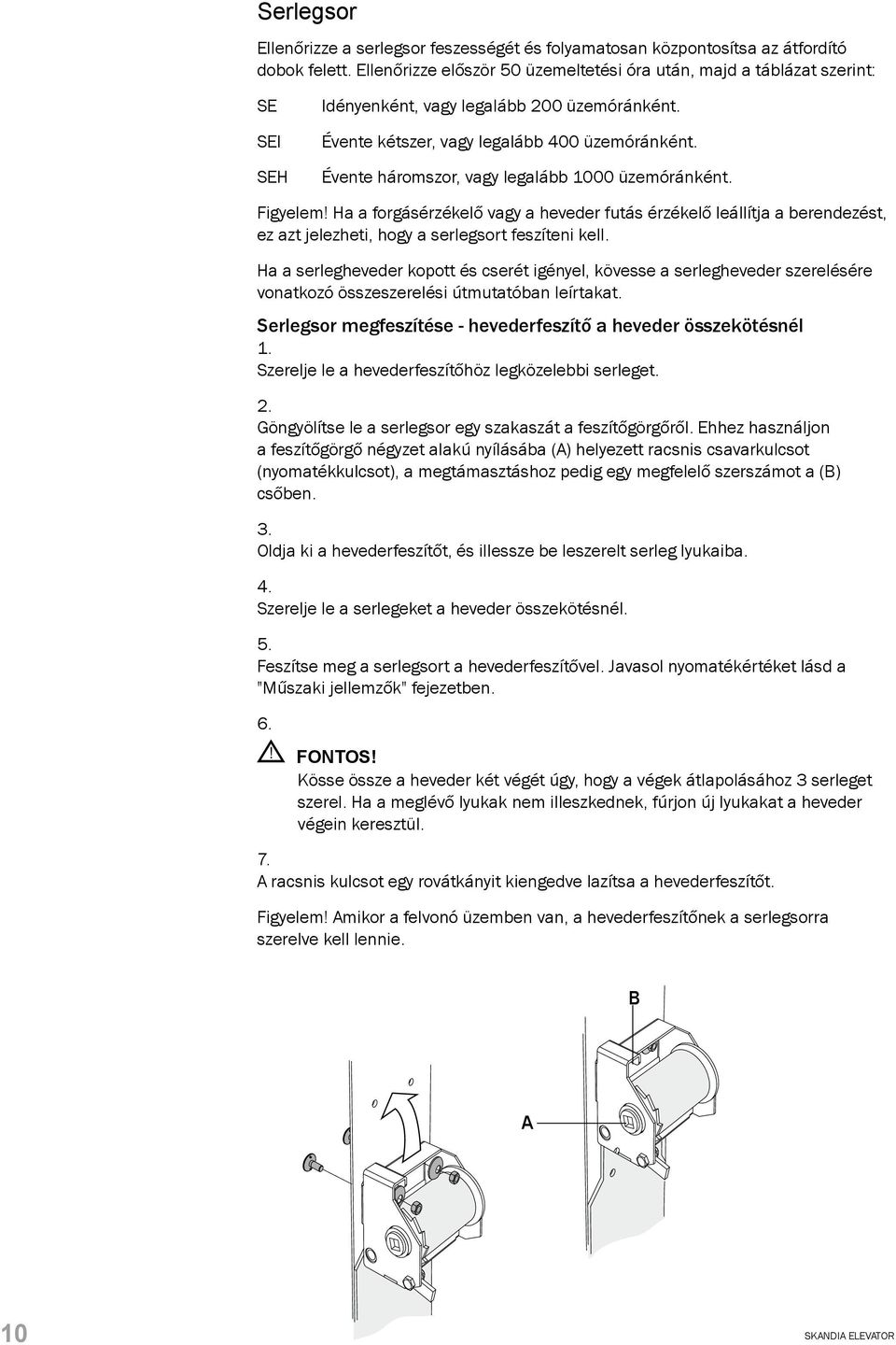 Évente háromszor, vagy legalább 1000 üzemóránként. Figyelem! Ha a forgásérzékelő vagy a heveder futás érzékelő leállítja a berendezést, ez azt jelezheti, hogy a serlegsort feszíteni kell.