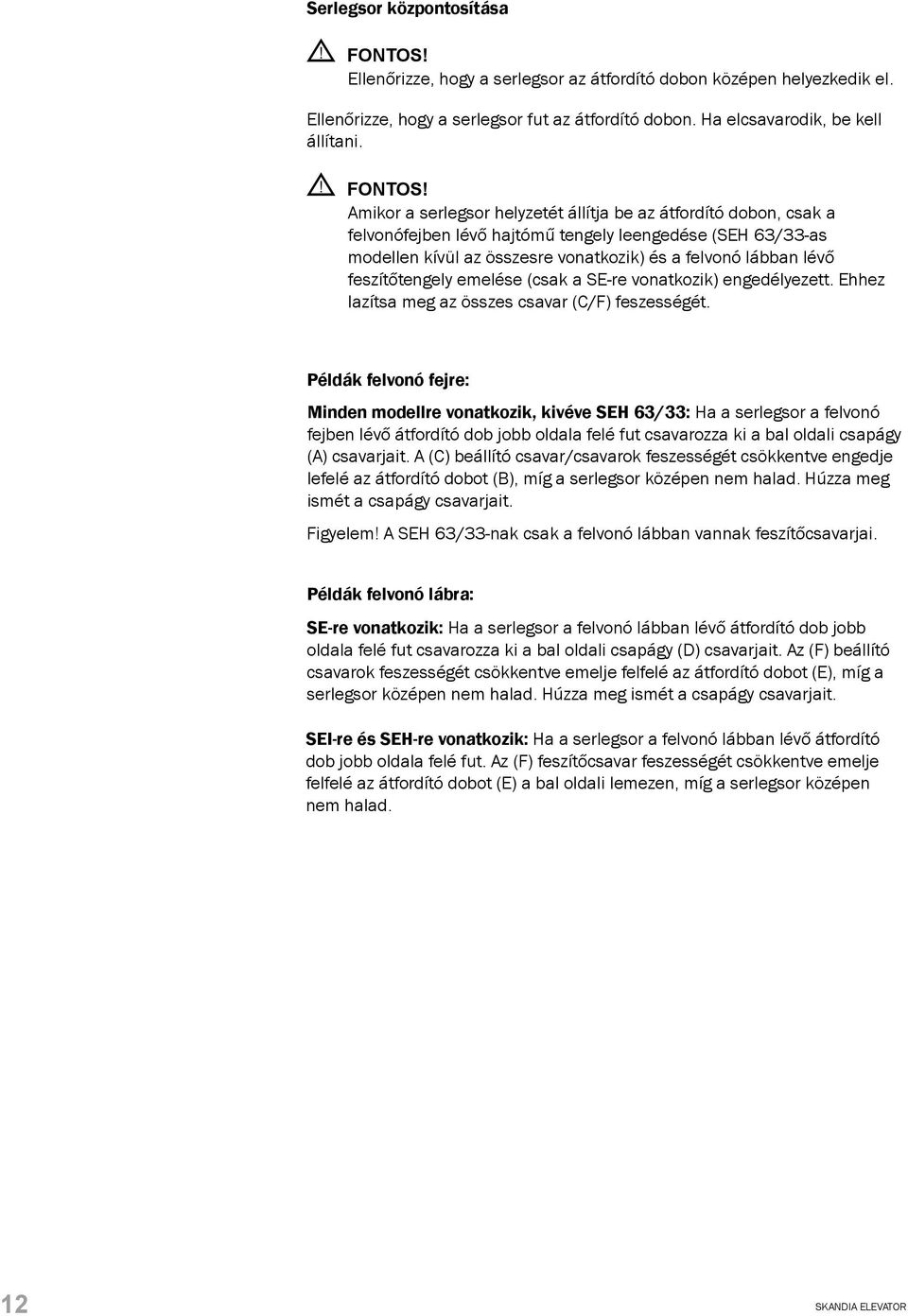 Amikor a serlegsor helyzetét állítja be az átfordító dobon, csak a felvonófejben lévő hajtómű tengely leengedése (SEH 63/33-as modellen kívül az összesre vonatkozik) és a felvonó lábban lévő