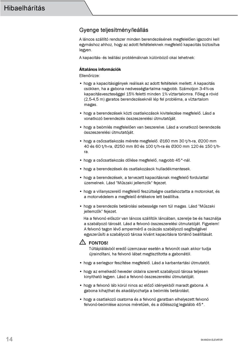 A kapacitás csökken, ha a gabona nedvességtartalma nagyobb. Számoljon 3-4%-os kapacitásveszteséggel 15% feletti minden 1% víztartalomra.