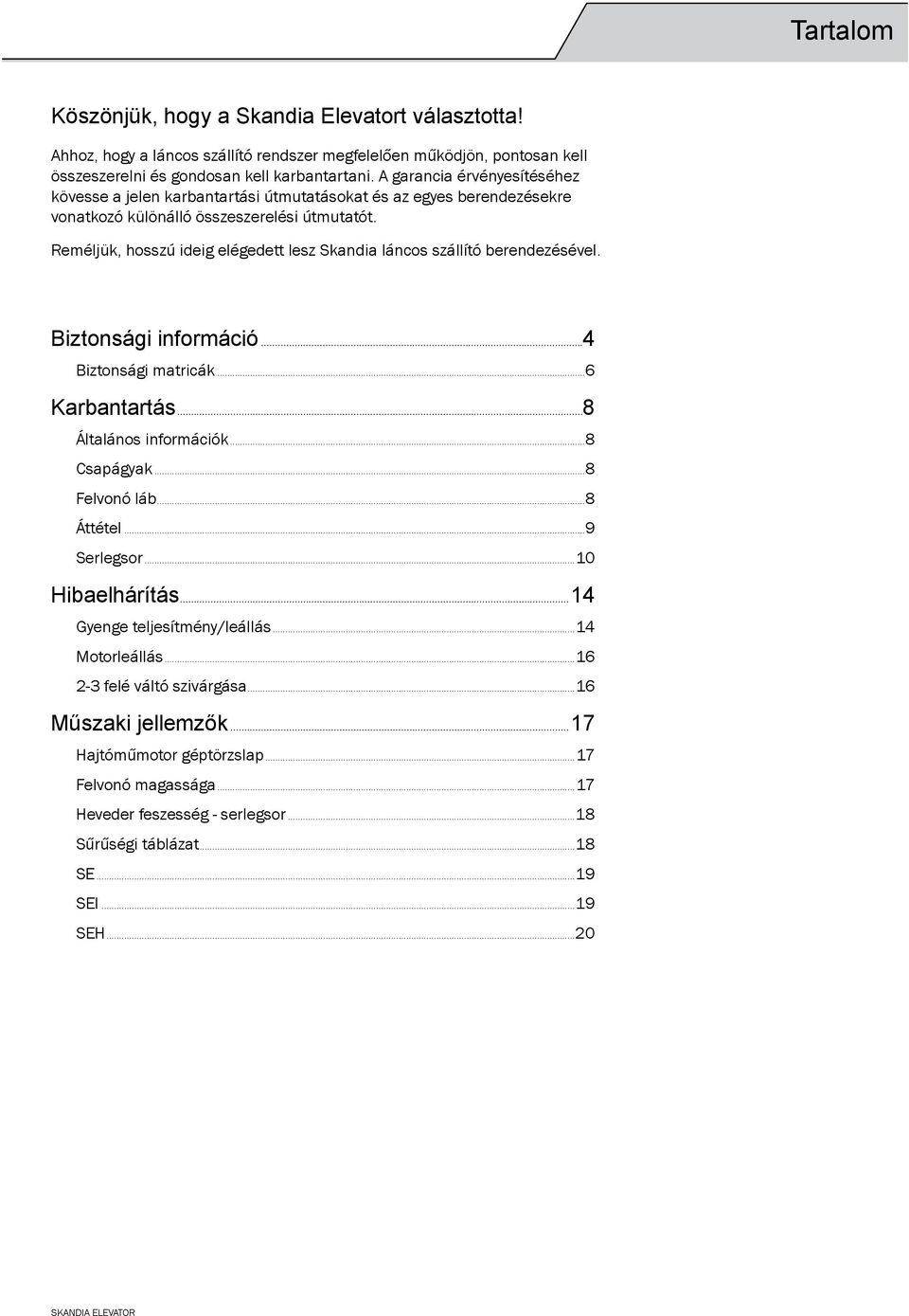 Reméljük, hosszú ideig elégedett lesz Skandia láncos szállító berendezésével. Biztonsági információ...4 Biztonsági matricák...6 Karbantartás...8 Általános információk...8 Csapágyak...8 Felvonó láb.