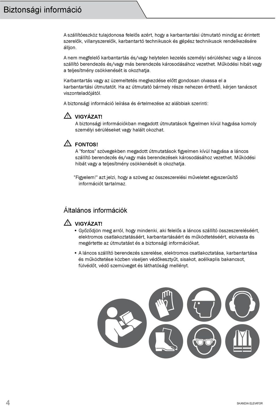 Működési hibát vagy a teljesítmény csökkenését is okozhatja. Karbantartás vagy az üzemeltetés megkezdése előtt gondosan olvassa el a karbantartási útmutatót.