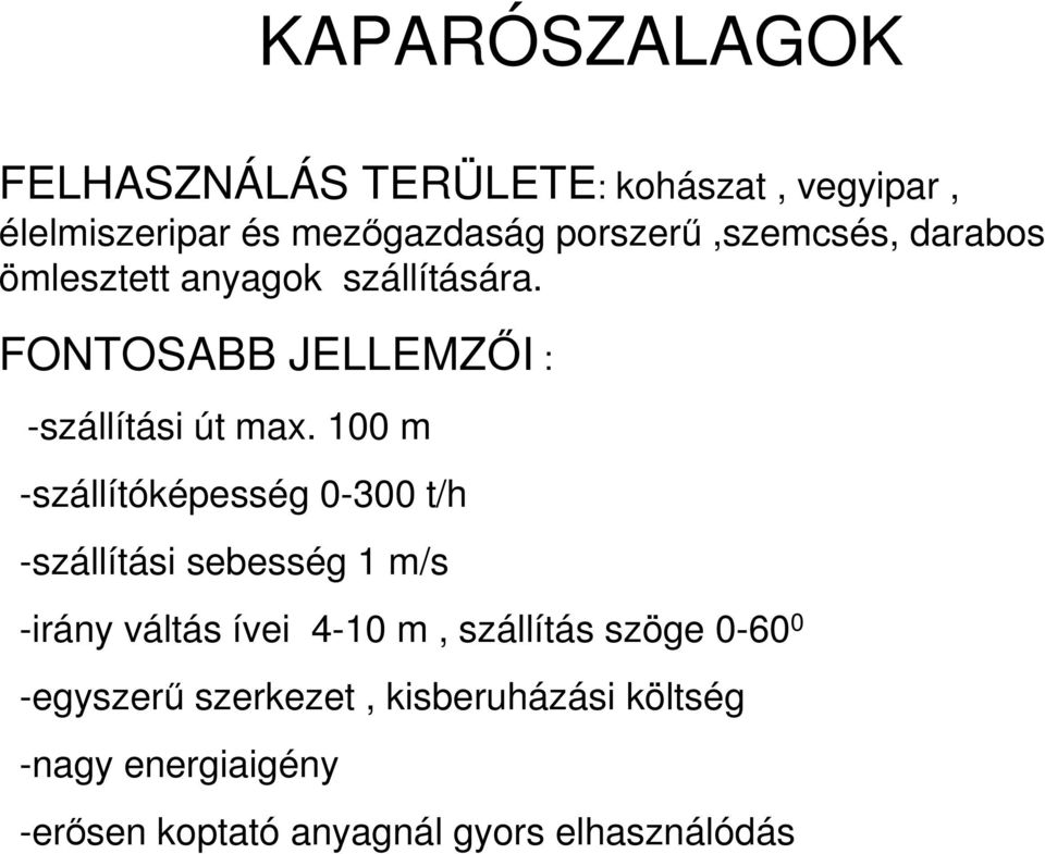 100 m -szállítóképesség 0-300 t/h -szállítási sebesség 1 m/s -irány váltás ívei 4-10 m, szállítás