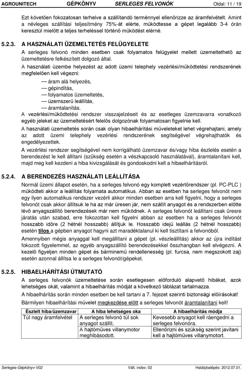 4 órán keresztül mielőtt a teljes terheléssel történő működést elérné. 5.2.3.