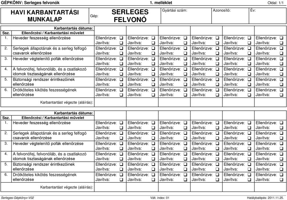 Biztonsági rendszer érintkezőinek ellenőrzése 6. Drótköteles kikötés feszességének ellenőrzése Karbantartást végezte (aláírás): SERLEGES FELVONÓ Gyártási szám: Azonosító: Év: Karbantartás dátuma: Ssz.