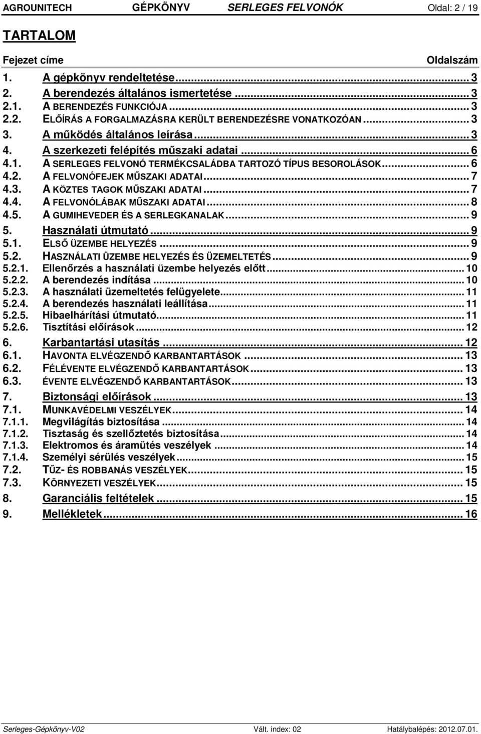 3. A KÖZTES TAGOK MŰSZAKI ADATAI... 7 4.4. A FELVONÓLÁBAK MŰSZAKI ADATAI... 8 4.5. A GUMIHEVEDER ÉS A SERLEGKANALAK... 9 5. Használati útmutató... 9 5.1. ELSŐ ÜZEMBE HELYEZÉS... 9 5.2.