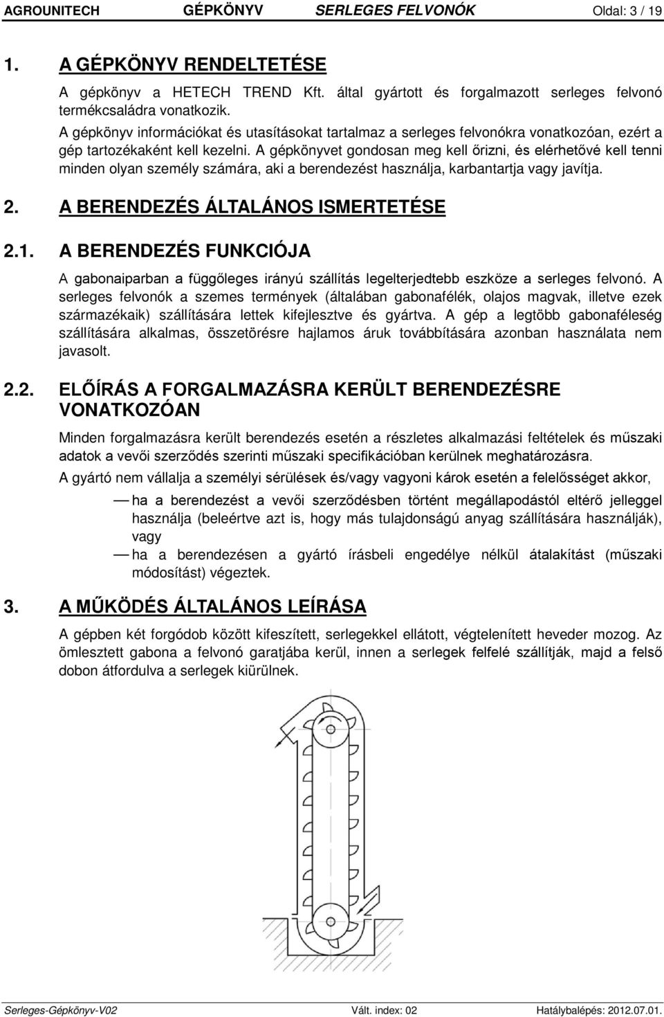 A gépkönyvet gondosan meg kell őrizni, és elérhetővé kell tenni minden olyan személy számára, aki a berendezést használja, karbantartja vagy javítja. 2. A BERENDEZÉS ÁLTALÁNOS ISMERTETÉSE 2.1.