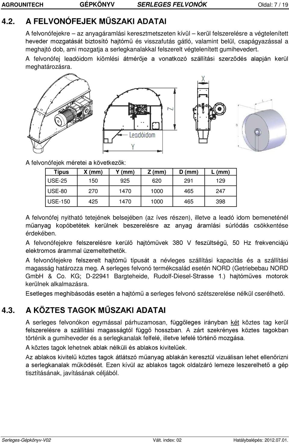 csapágyazással a meghajtó dob, ami mozgatja a serlegkanalakkal felszerelt végtelenített gumihevedert.