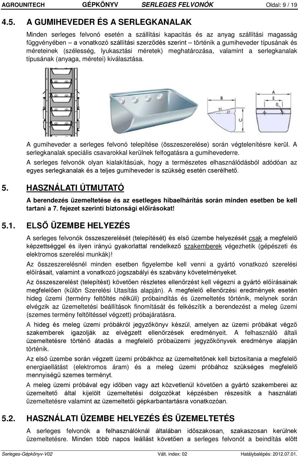 típusának és méreteinek (szélesség, lyukasztási méretek) meghatározása, valamint a serlegkanalak típusának (anyaga, méretei) kiválasztása.