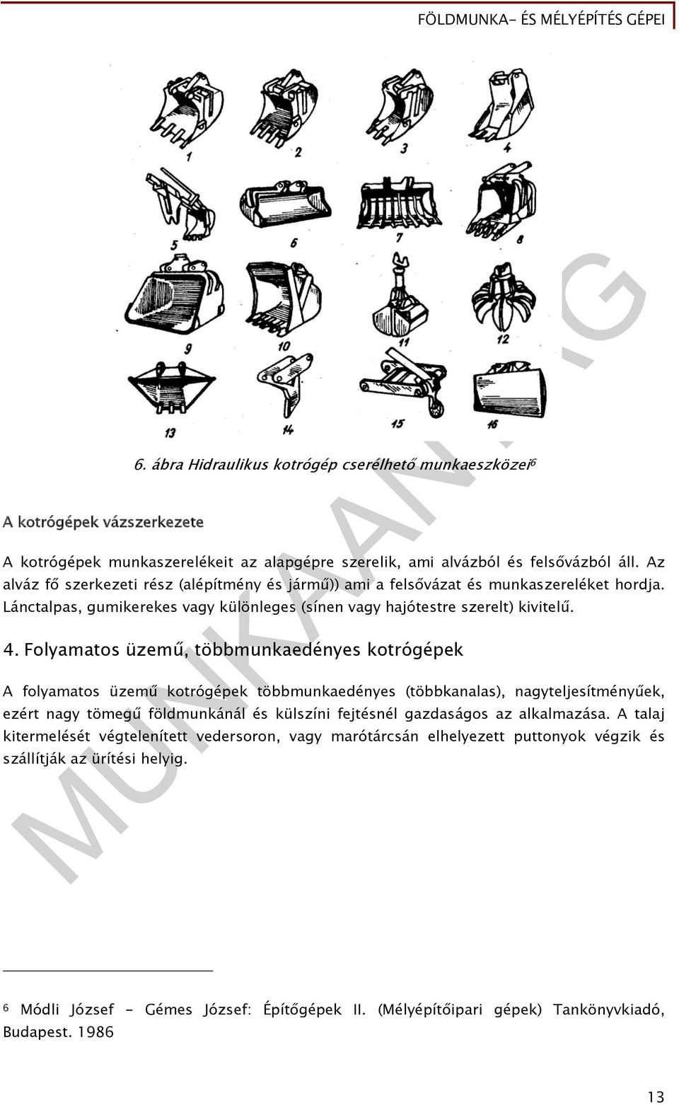 Folyamatos üzemű, többmunkaedényes kotrógépek A folyamatos üzemű kotrógépek többmunkaedényes (többkanalas), nagyteljesítményűek, ezért nagy tömegű földmunkánál és külszíni fejtésnél gazdaságos az