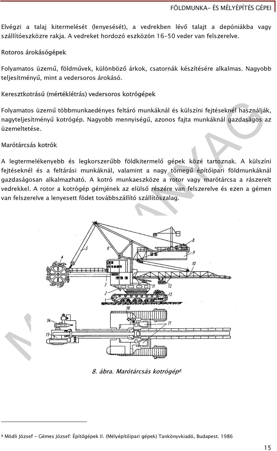 Keresztkotrású (mértéklétrás) vedersoros kotrógépek Folyamatos üzemű többmunkaedényes feltáró munkáknál és külszíni fejtéseknél használják, nagyteljesítményű kotrógép.