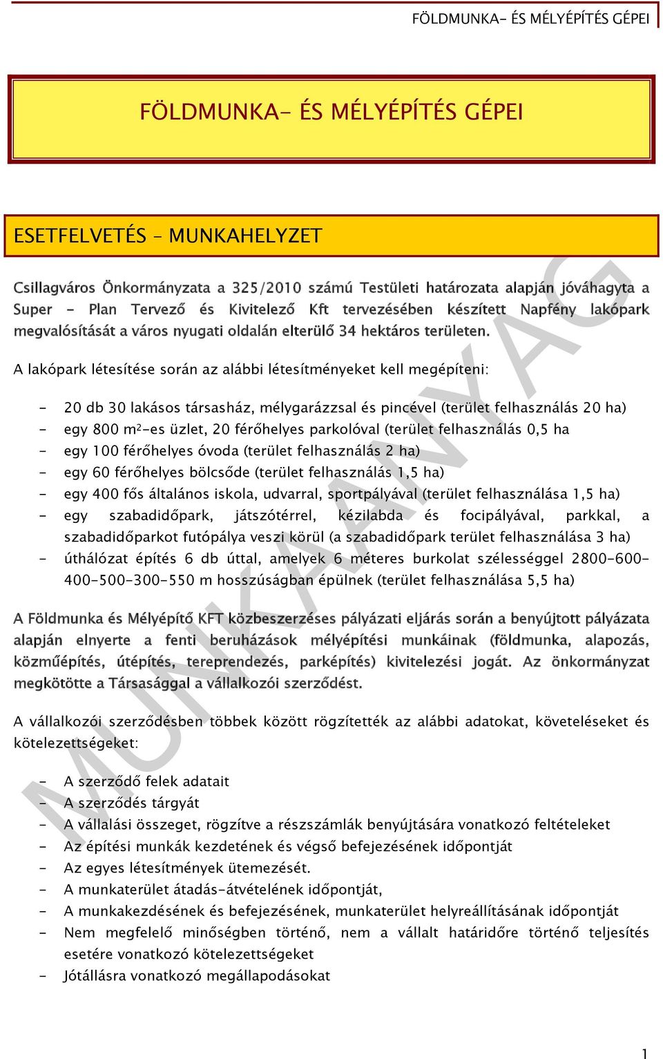A lakópark létesítése során az alábbi létesítményeket kell megépíteni: - 20 db 30 lakásos társasház, mélygarázzsal és pincével (terület felhasználás 20 ha) - egy 800 m 2 -es üzlet, 20 férőhelyes