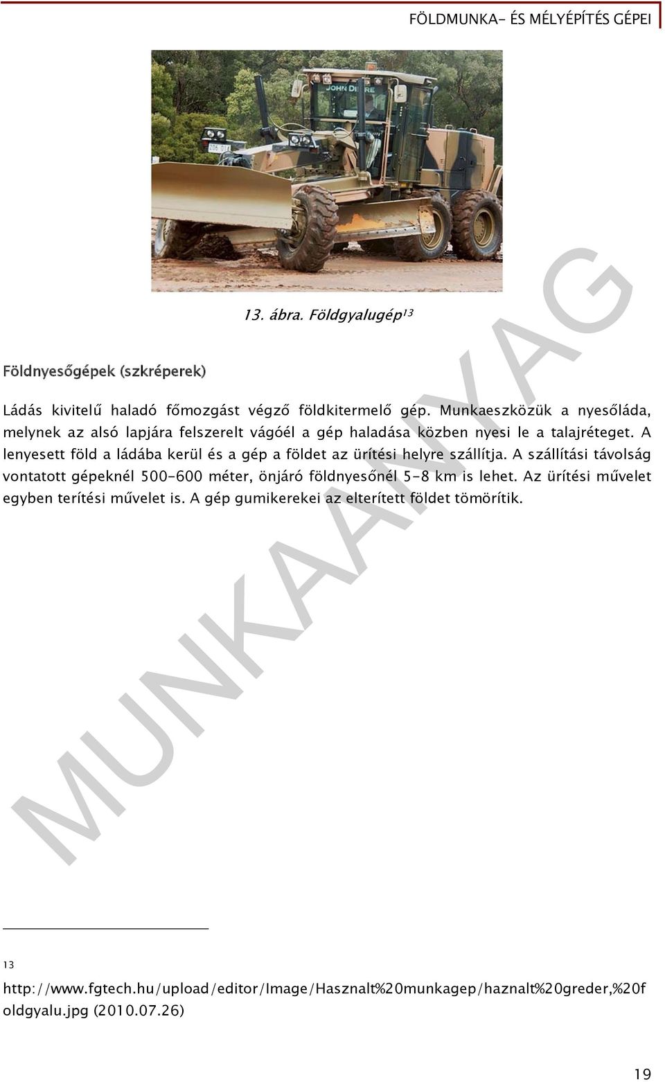 A lenyesett föld a ládába kerül és a gép a földet az ürítési helyre szállítja.