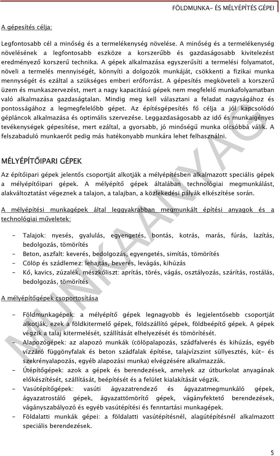 A gépek alkalmazása egyszerűsíti a termelési folyamatot, növeli a termelés mennyiségét, könnyíti a dolgozók munkáját, csökkenti a fizikai munka mennységét és ezáltal a szükséges emberi erőforrást.
