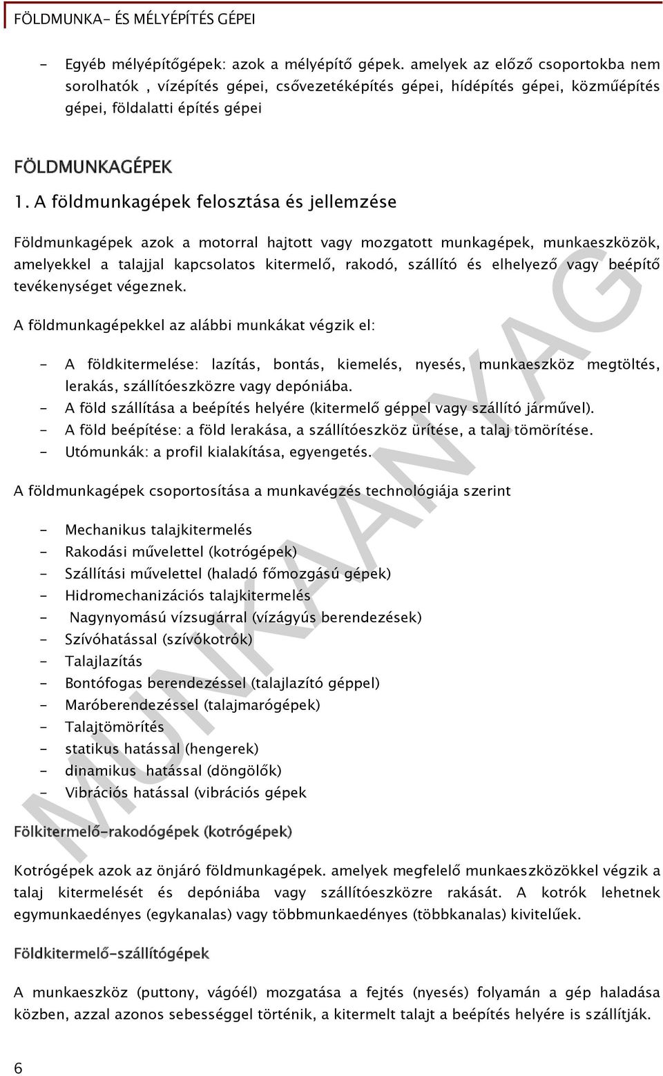 A földmunkagépek felosztása és jellemzése Földmunkagépek azok a motorral hajtott vagy mozgatott munkagépek, munkaeszközök, amelyekkel a talajjal kapcsolatos kitermelő, rakodó, szállító és elhelyező
