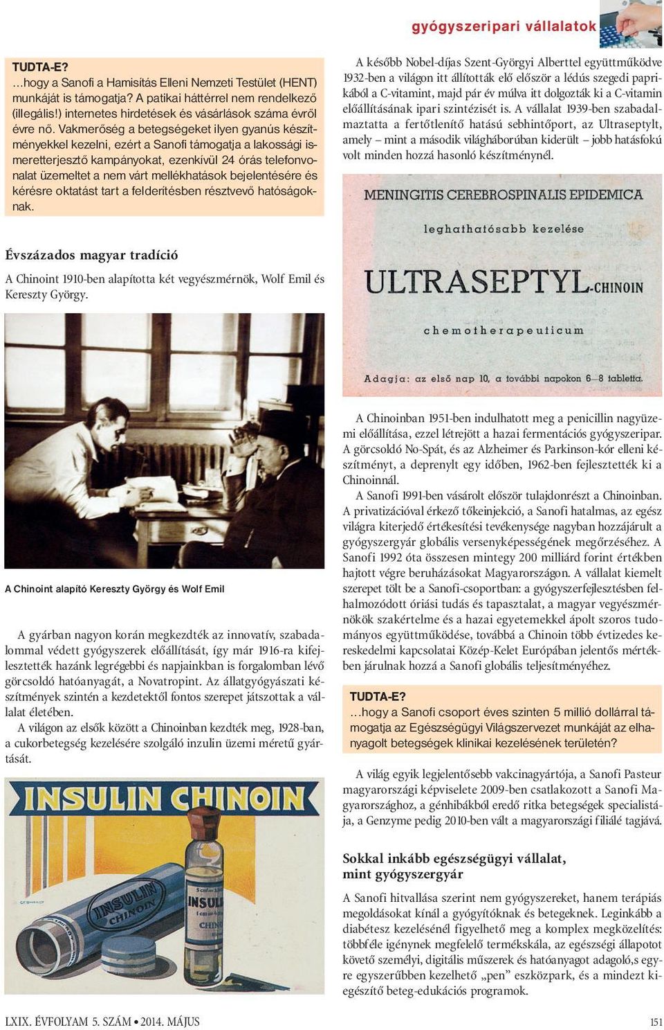 Vakmerőség a betegségeket ilyen gyanús készítményekkel kezelni, ezért a Sanofi támogatja a lakossági ismeretterjesztő kampányokat, ezenkívül 24 órás telefonvonalat üzemeltet a nem várt mellékhatások